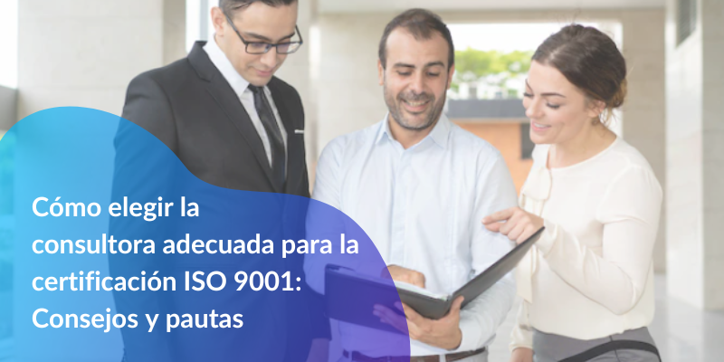 Cómo elegir la consultora adecuada para la certificación ISO 9001: Consejos y pautas