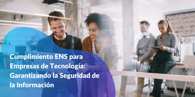 Cumplimiento ENS para Empresas de Tecnología: Garantizando la Seguridad de la Información