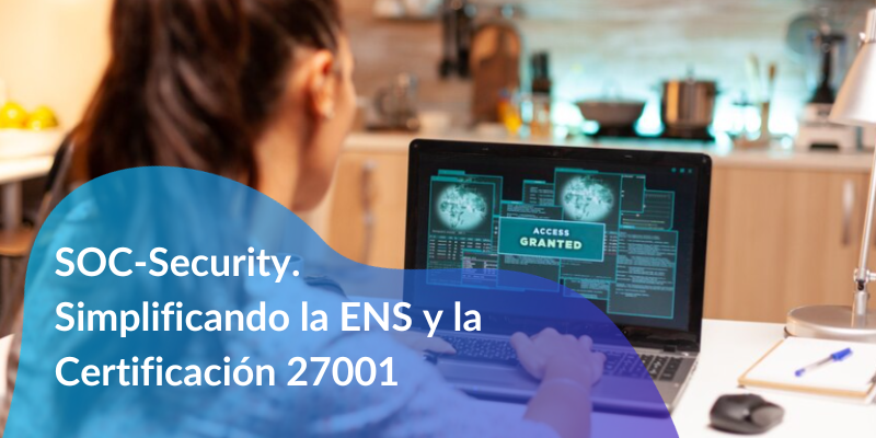SOC-Security. Simplificando la ENS y la Certificación 27001