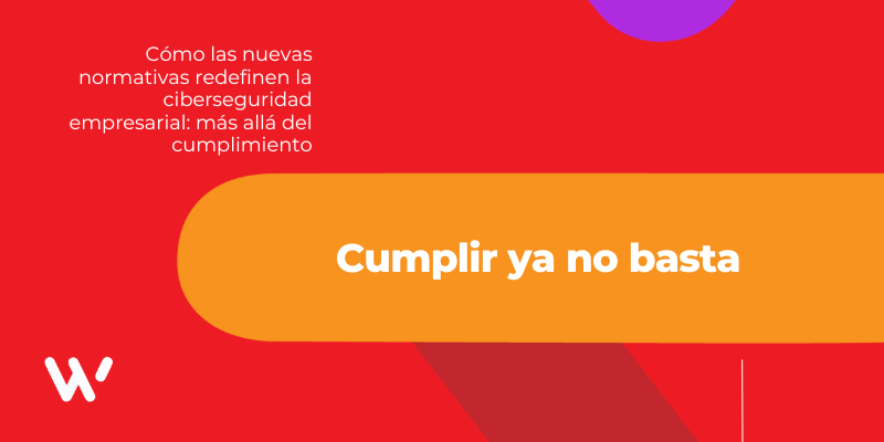 Imagen corporativa con el mensaje “Cumplir ya no basta”, que representa la visión de SevenWeeks sobre la nueva era del cumplimiento normativo y la gestión continua en ciberseguridad.