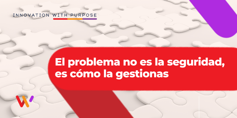 imagen con frase el problema no es la seguridad es cómo la gestionas sobre ciberseguridad y cumplimiento normativo