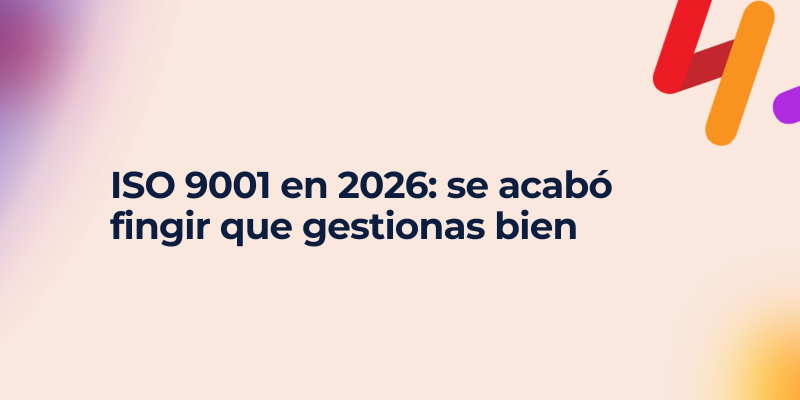 ISO 9001 en 2026: se acabó fingir que gestionas bien